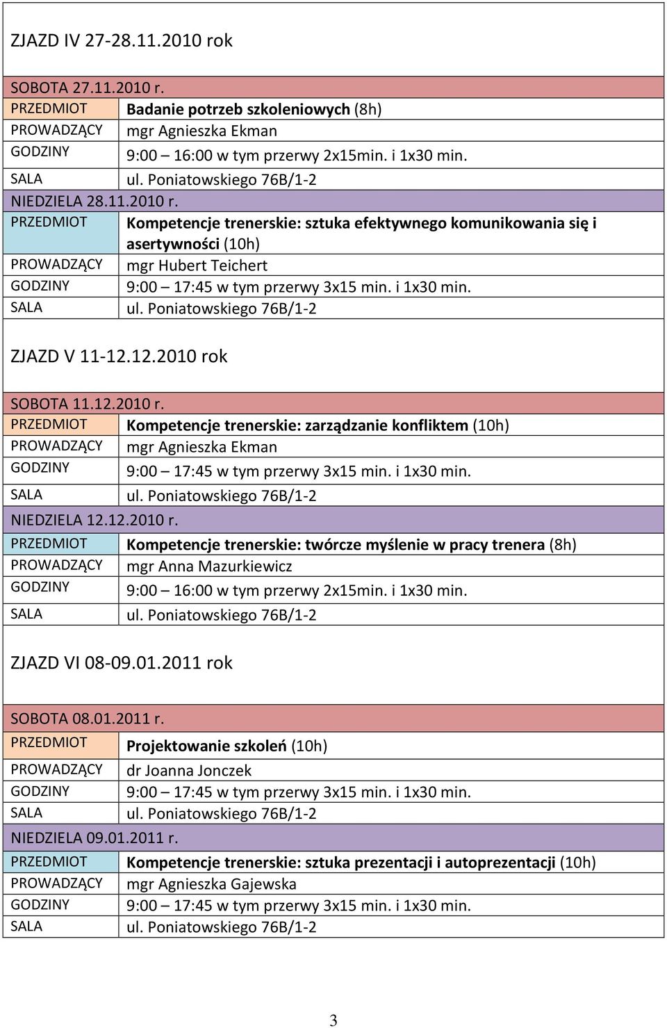 01.2011 rok SOBOTA 08.01.2011 r. PRZEDMIOT Projektowanie szkoleń (10h) PROWADZĄCY dr Joanna Jonczek NIEDZIELA 09.01.2011 r. PRZEDMIOT Kompetencje trenerskie: sztuka prezentacji i autoprezentacji (10h) PROWADZĄCY mgr Agnieszka Gajewska 3