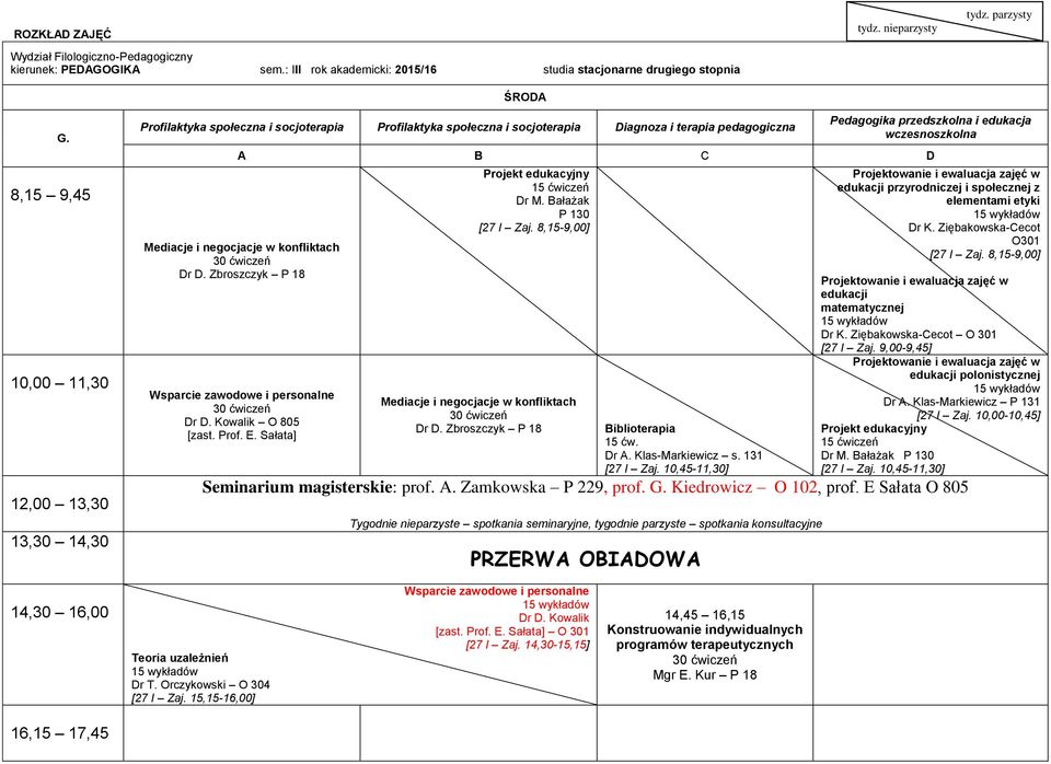 10,45-11,30] edukacji przyrodniczej i społecznej z elementami etyki Dr K. Ziębakowska-Cecot O301 [27 I Zaj. 8,15-9,00] edukacji matematycznej Dr K. Ziębakowska-Cecot O 301 [27 I Zaj.