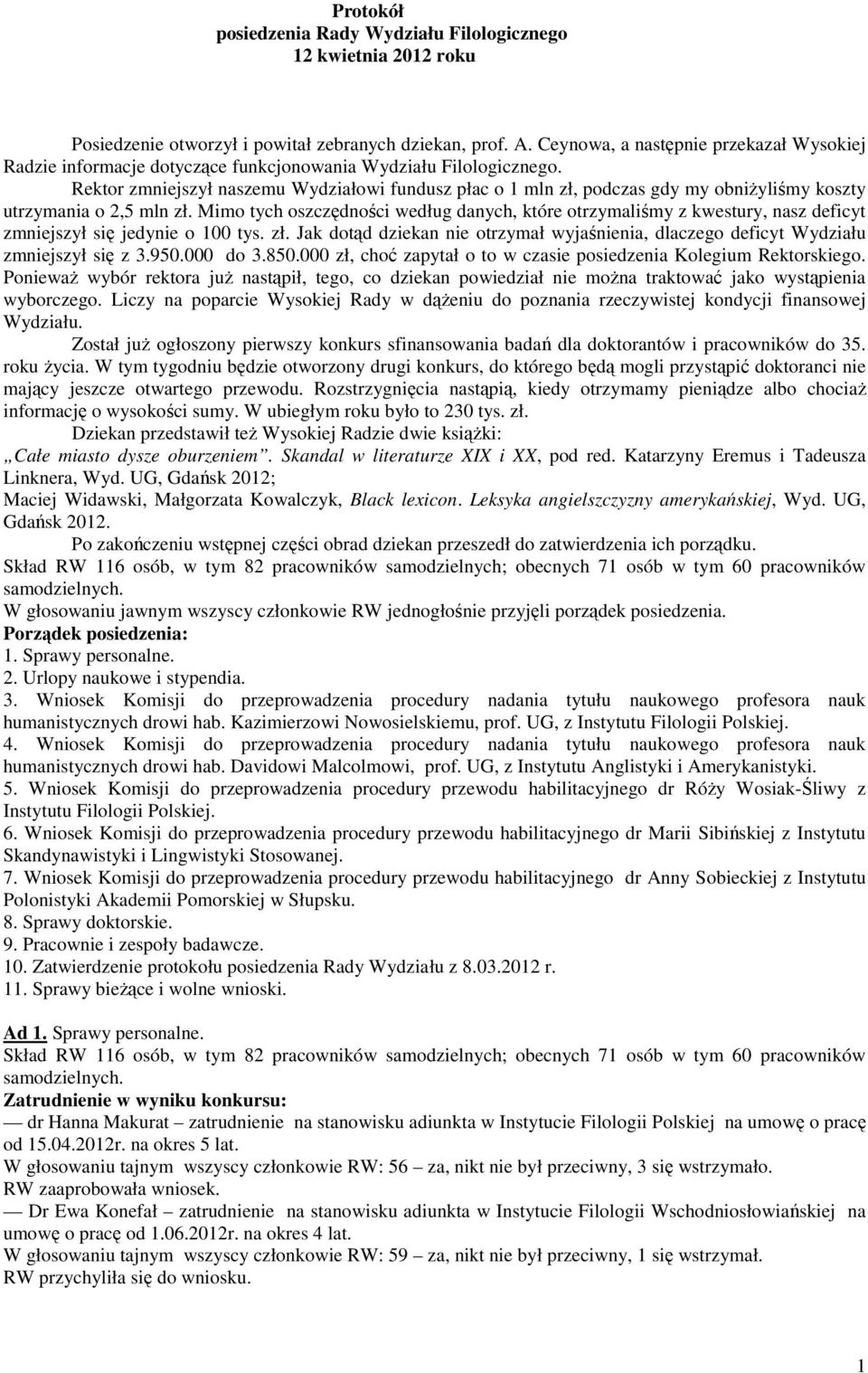 Rektor zmniejszył naszemu Wydziałowi fundusz płac o 1 mln zł, podczas gdy my obniŝyliśmy koszty utrzymania o 2,5 mln zł.