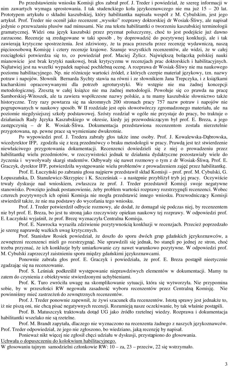 Treder nie ocenił jako recenzent wysoko rozprawy doktorskiej dr Wosiak-Śliwy, ale napisał jedynie o przewaŝaniu plusów nad minusami.