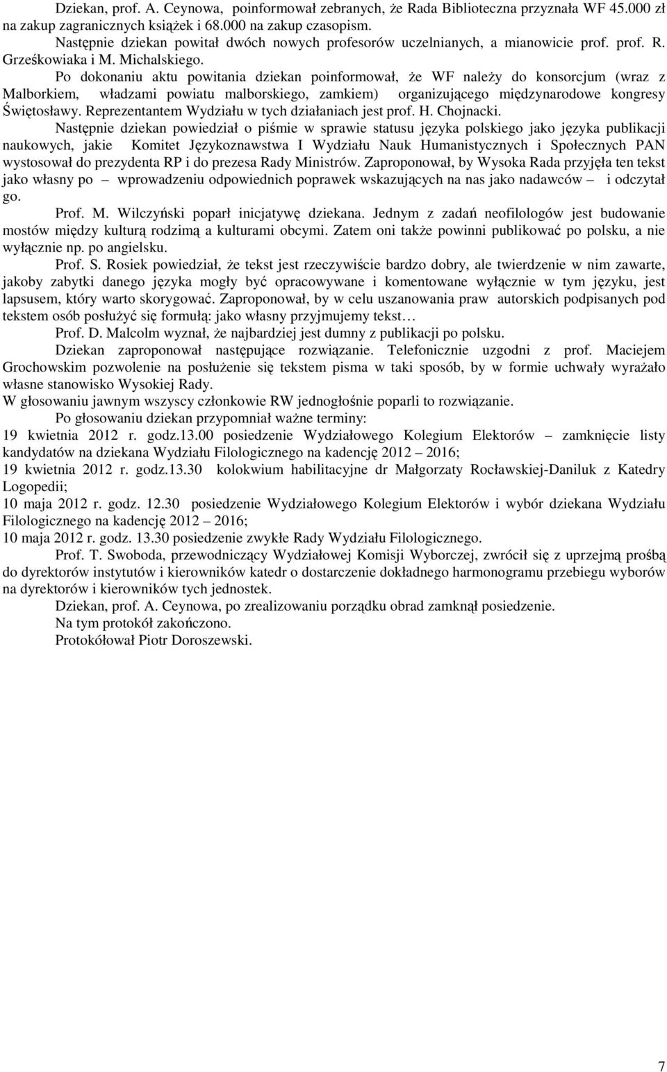 Po dokonaniu aktu powitania dziekan poinformował, Ŝe WF naleŝy do konsorcjum (wraz z Malborkiem, władzami powiatu malborskiego, zamkiem) organizującego międzynarodowe kongresy Świętosławy.