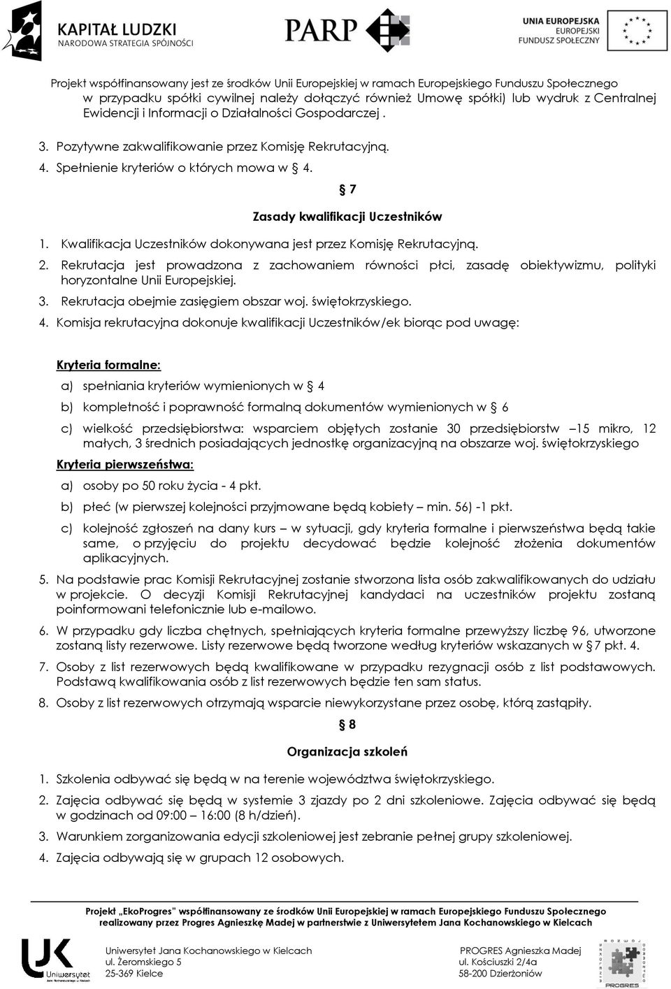 Rekrutacja jest prowadzona z zachowaniem równości płci, zasadę obiektywizmu, polityki horyzontalne Unii Europejskiej. 3. Rekrutacja obejmie zasięgiem obszar woj. świętokrzyskiego. 4.