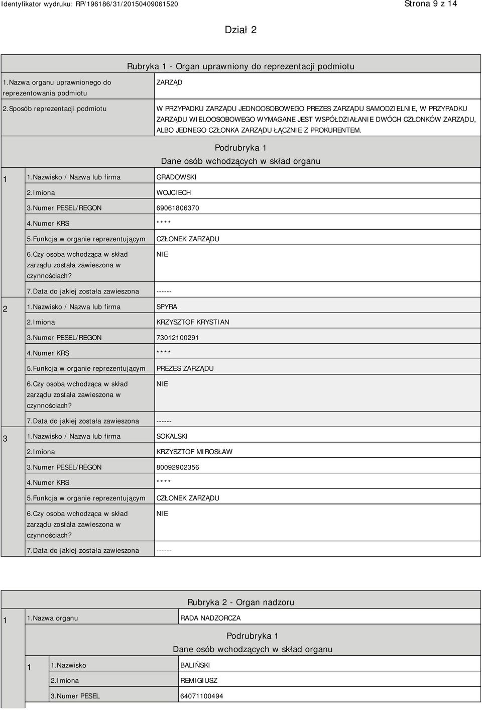 JEDNEGO CZŁONKA ZARZĄDU ŁĄCZNIE Z PROKURENTEM. 1 1.Nazwisko / Nazwa lub firma GRADOWSKI Podrubryka 1 Dane osób wchodzących w skład organu WOJCIECH 3.Numer PESEL/REGON 69061806370 4.Numer KRS **** 5.