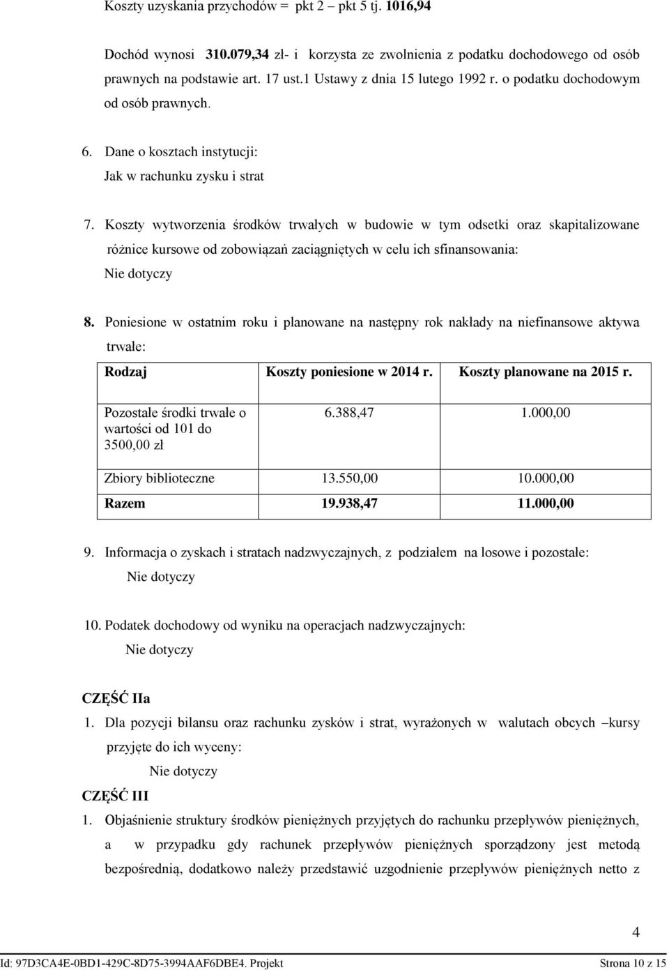 Koszty wytworzenia środków trwałych w budowie w tym odsetki oraz skapitalizowane różnice kursowe od zobowiązań zaciągniętych w celu ich sfinansowania: 8.