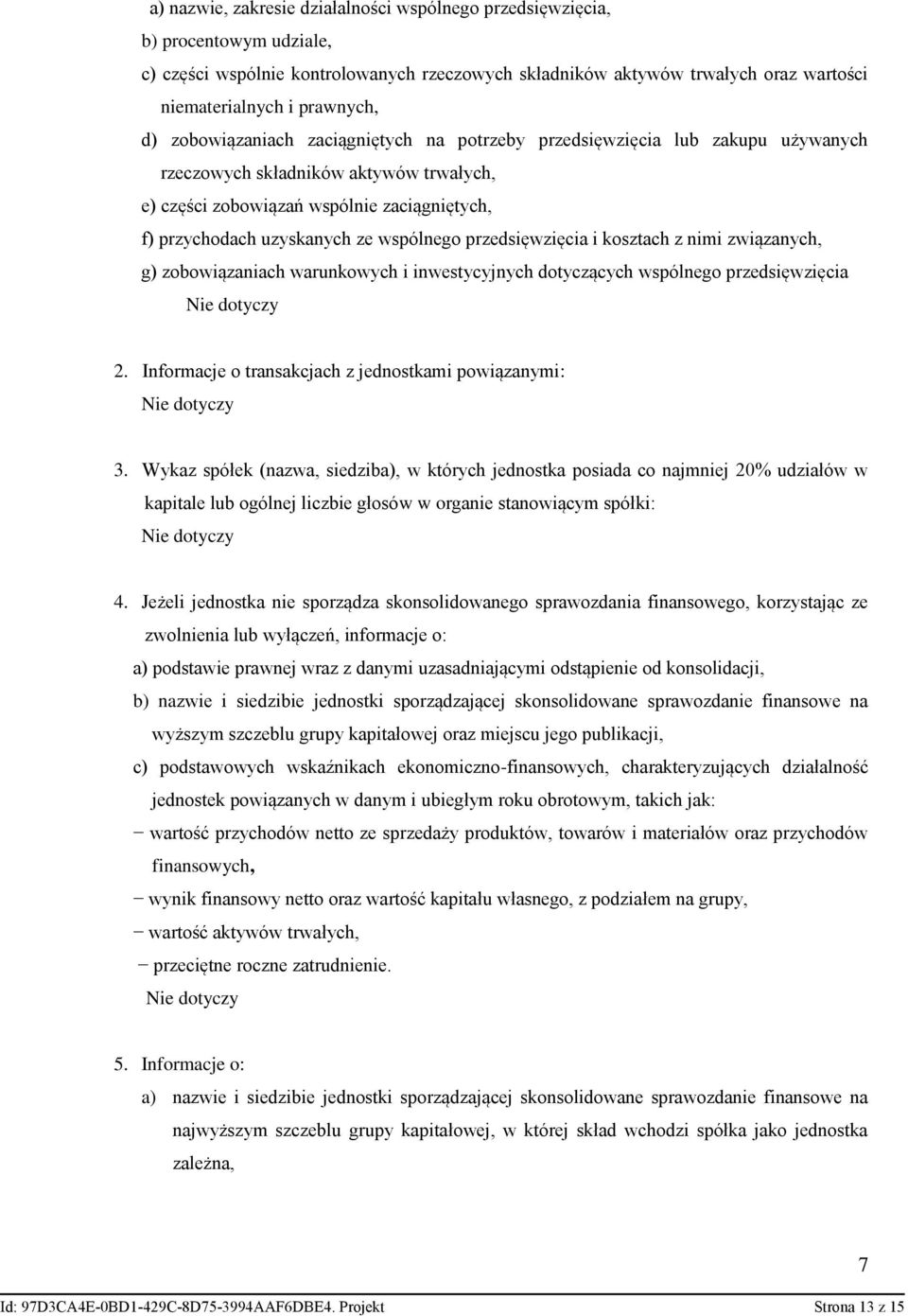 wspólnego przedsięwzięcia i kosztach z nimi związanych, g) zobowiązaniach warunkowych i inwestycyjnych dotyczących wspólnego przedsięwzięcia 2. Informacje o transakcjach z jednostkami powiązanymi: 3.