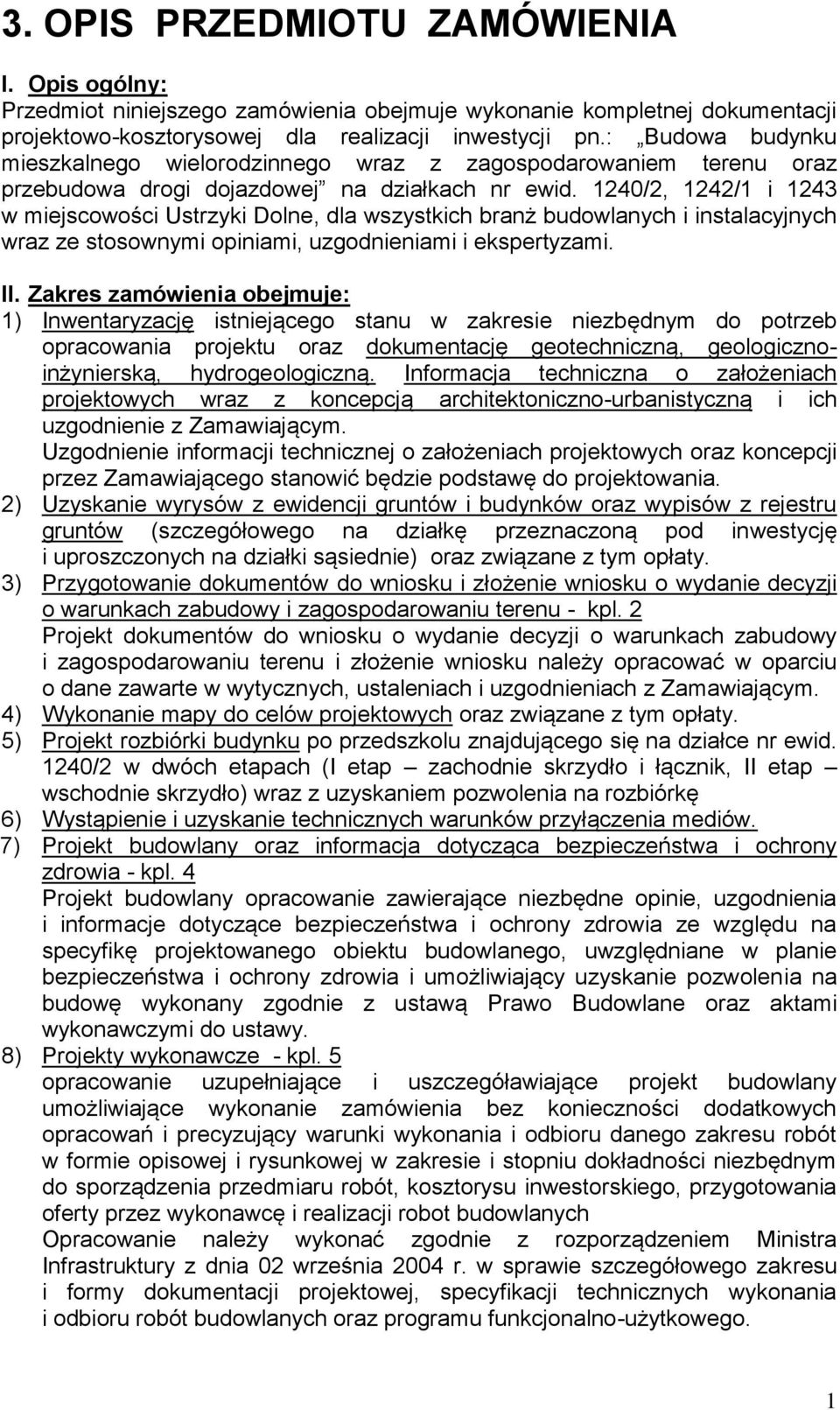 1240/2, 1242/1 i 1243 w miejscowości Ustrzyki Dolne, dla wszystkich branż budowlanych i instalacyjnych wraz ze stosownymi opiniami, uzgodnieniami i ekspertyzami. II.