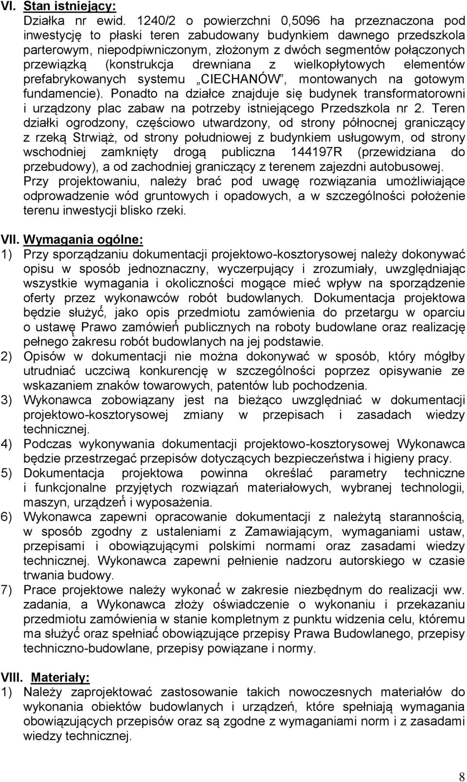 (konstrukcja drewniana z wielkopłytowych elementów prefabrykowanych systemu CIECHANÓW, montowanych na gotowym fundamencie).