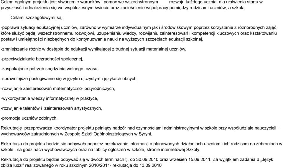 Celami szczegółowymi są: -poprawa sytuacji edukacyjnej uczniów, zarówno w wymiarze indywidualnym jak i środowiskowym poprzez korzystanie z różnorodnych zajęć, które służyć będą wszechstronnemu