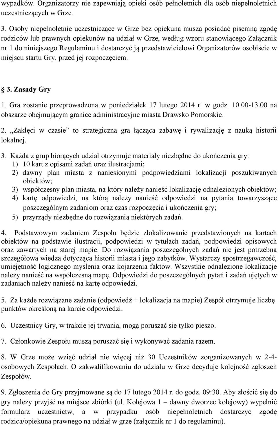 Regulaminu i dostarczyć ją przedstawicielowi Organizatorów osobiście w miejscu startu Gry, przed jej rozpoczęciem. 3. Zasady Gry 1. Gra zostanie przeprowadzona w poniedziałek 17 lutego 2014 r. w godz.
