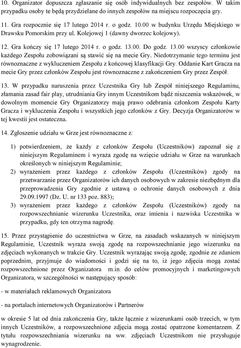13.00 wszyscy członkowie każdego Zespołu zobowiązani są stawić się na mecie Gry. Niedotrzymanie tego terminu jest równoznaczne z wykluczeniem Zespołu z końcowej klasyfikacji Gry.