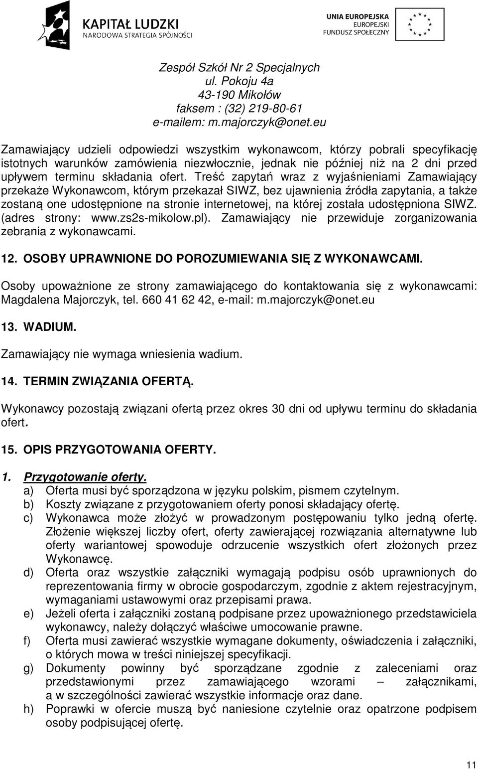 Treść zapytań wraz z wyjaśnieniami Zamawiający przekaże Wykonawcom, którym przekazał SIWZ, bez ujawnienia źródła zapytania, a także zostaną one udostępnione na stronie internetowej, na której została