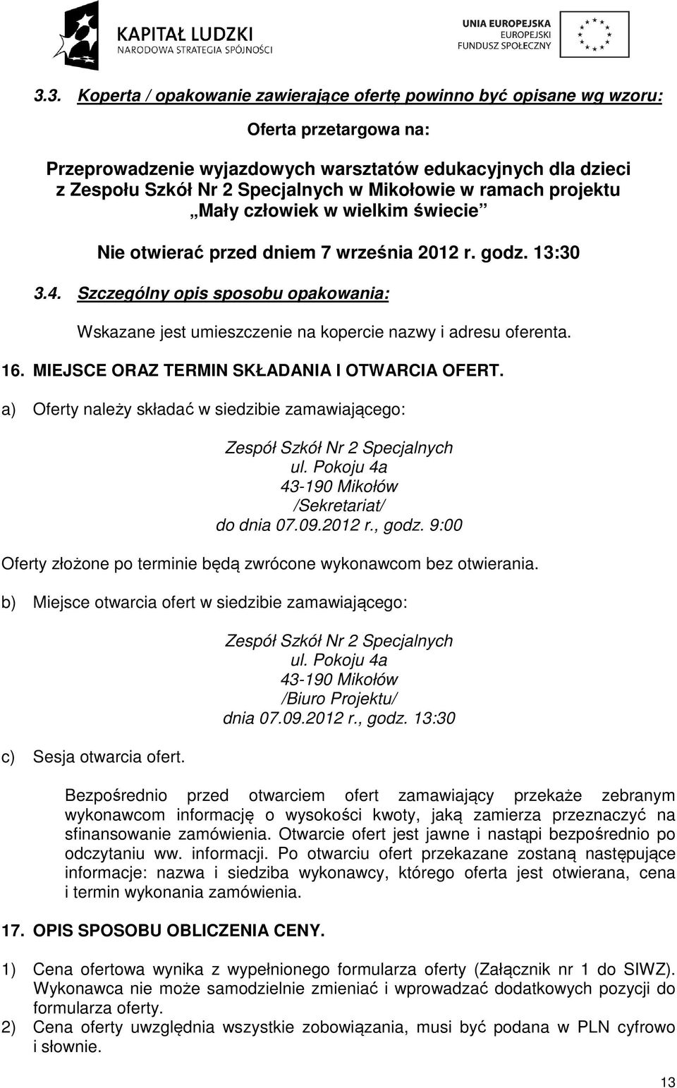 Szczególny opis sposobu opakowania: Wskazane jest umieszczenie na kopercie nazwy i adresu oferenta. 16. MIEJSCE ORAZ TERMIN SKŁADANIA I OTWARCIA OFERT.