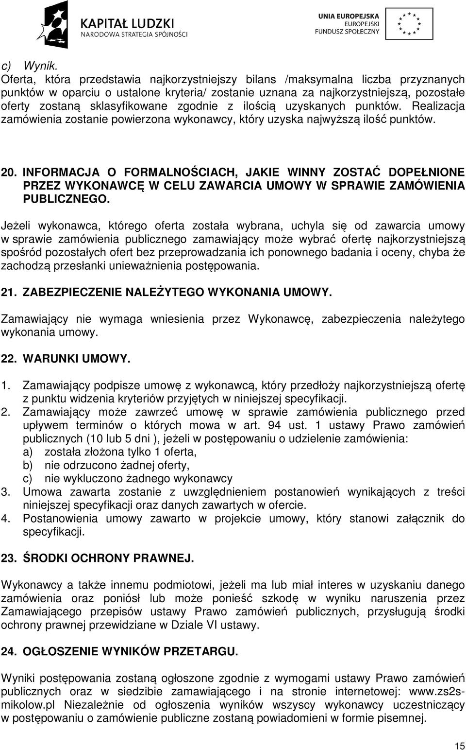 zgodnie z ilością uzyskanych punktów. Realizacja zamówienia zostanie powierzona wykonawcy, który uzyska najwyższą ilość punktów. 20.