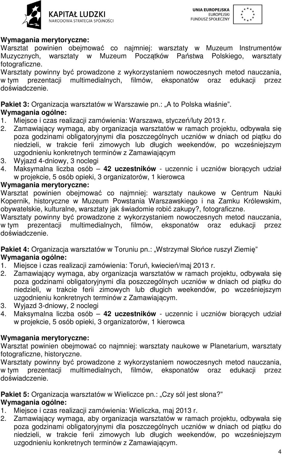 Pakiet 3: Organizacja warsztatów w Warszawie pn.: A to Polska właśnie. Wymagania ogólne: 1. Miejsce i czas realizacji zamówienia: Warszawa, styczeń/luty 20