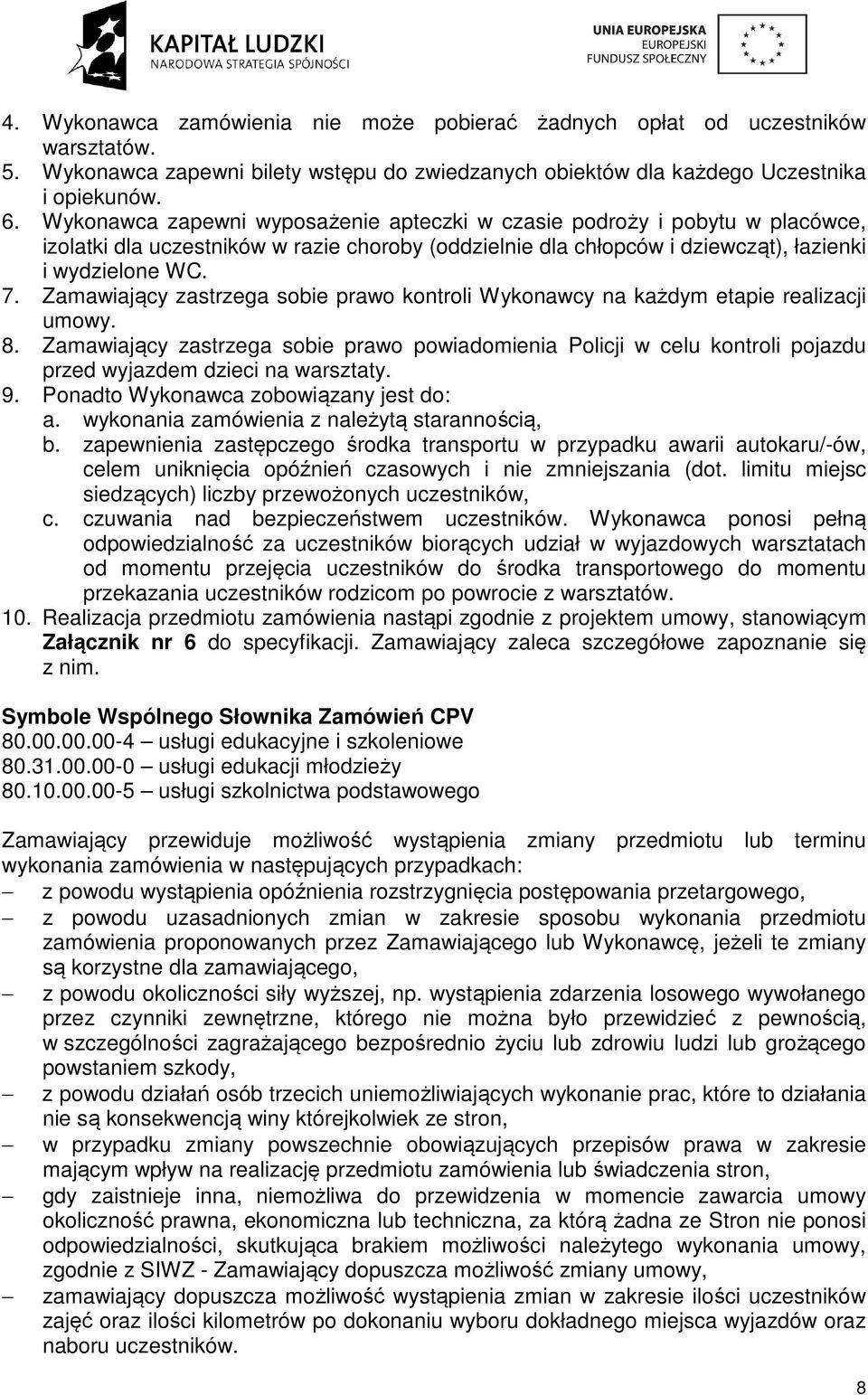 Zamawiający zastrzega sobie prawo kontroli Wykonawcy na każdym etapie realizacji umowy. 8.