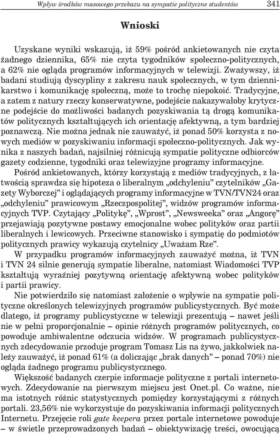 Zważywszy, iż badani studiują dyscypliny z zakresu nauk społecznych, w tym dziennikarstwo i komunikację społeczną, może to trochę niepokoić.