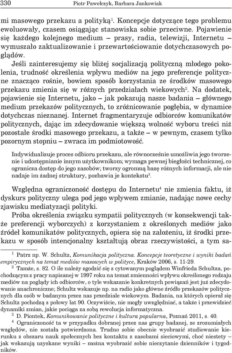 Jeśli zainteresujemy się bliżej socjalizacją polityczną młodego pokolenia, trudność określenia wpływu mediów na jego preferencje polityczne znacząco rośnie, bowiem sposób korzystania ze środków