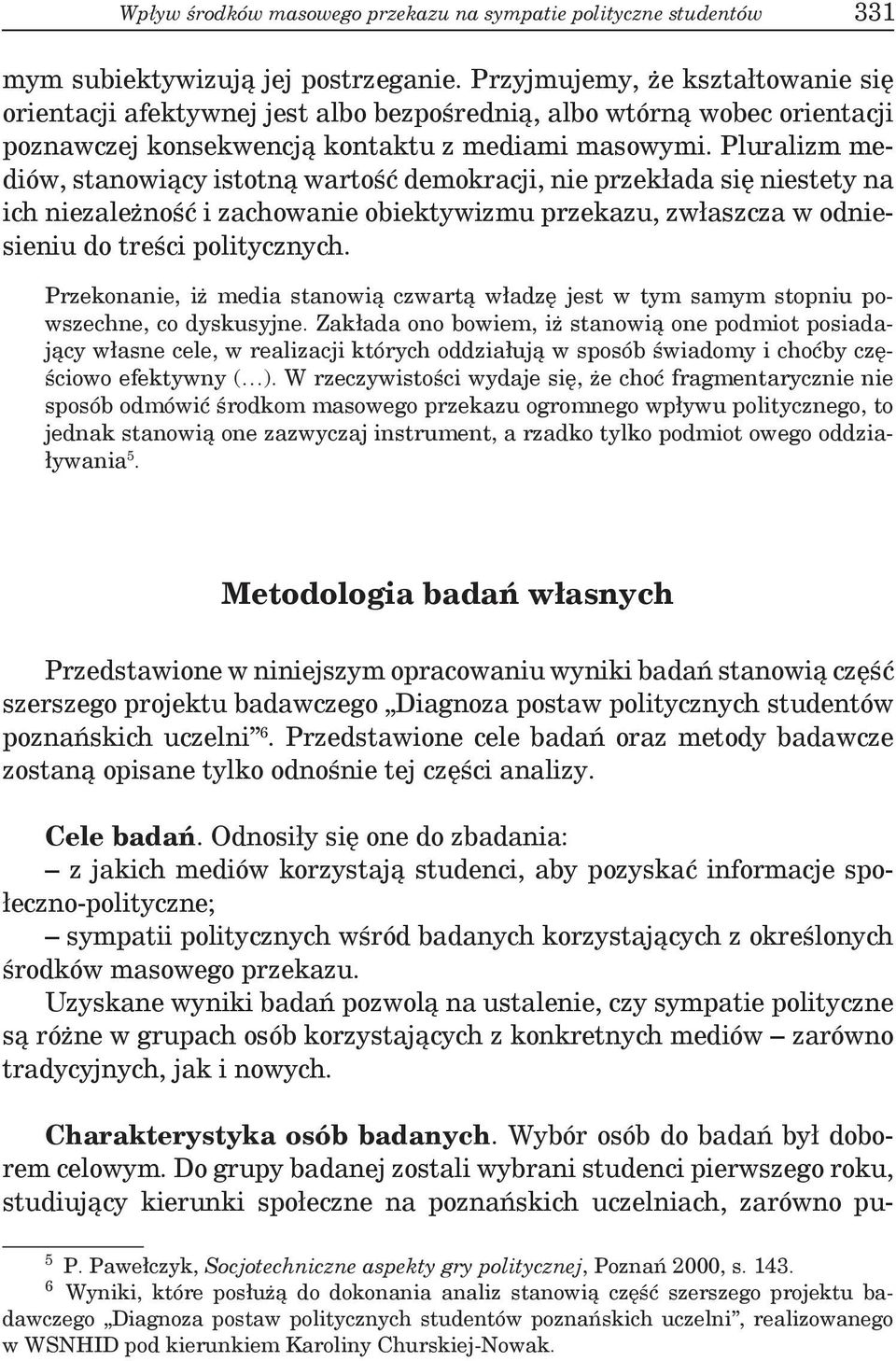 Pluralizm mediów, stanowiący istotną wartość demokracji, nie przekłada się niestety na ich niezależność i zachowanie obiektywizmu przekazu, zwłaszcza w odniesieniu do treści politycznych.