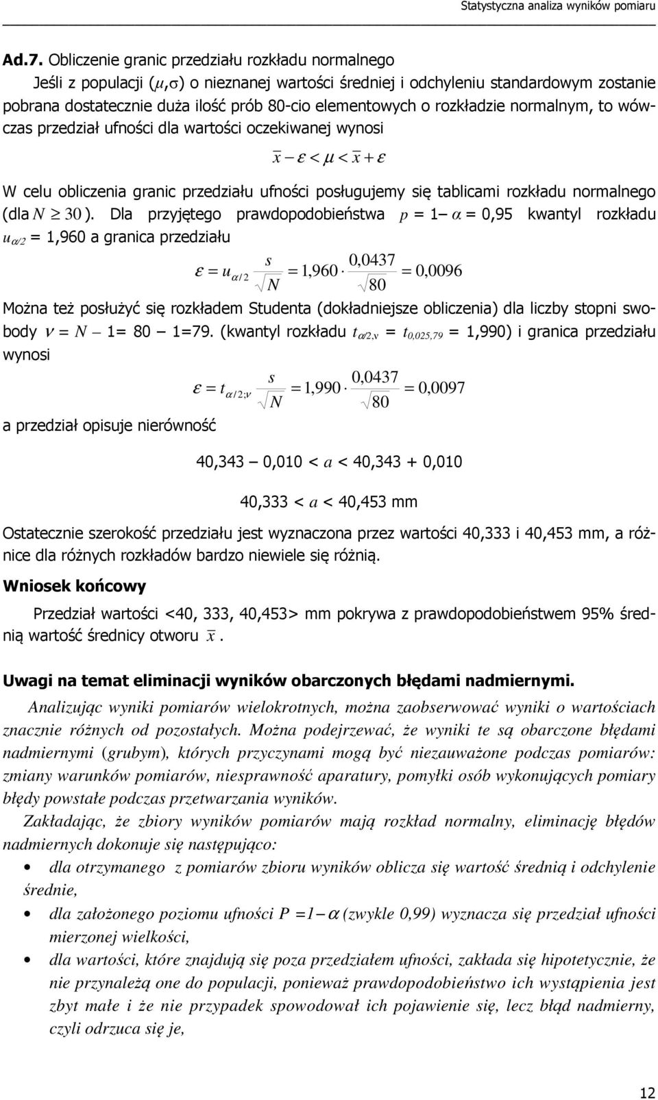 Dla przyjętego prawdopodobeństwa p 1 α 0,95 kwantyl rozkładu u α/ 1,960 a granca przedzału s 0,047 ε u α / 1,960 0,0096 80 Można też posłużyć sę rozkładem Studenta (dokładnejsze oblczena) dla lczby