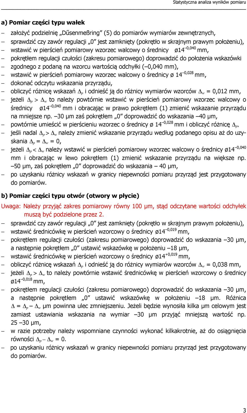 perśceń pomarowy wzorzec walcowy o średncy ø 14 0,08 mm, dokonać odczytu wskazana przyrządu, oblczyć różncę wskazań p odneść ją do różncy wymarów wzorców w 0,01 mm, jeżel p > w to należy powtórne