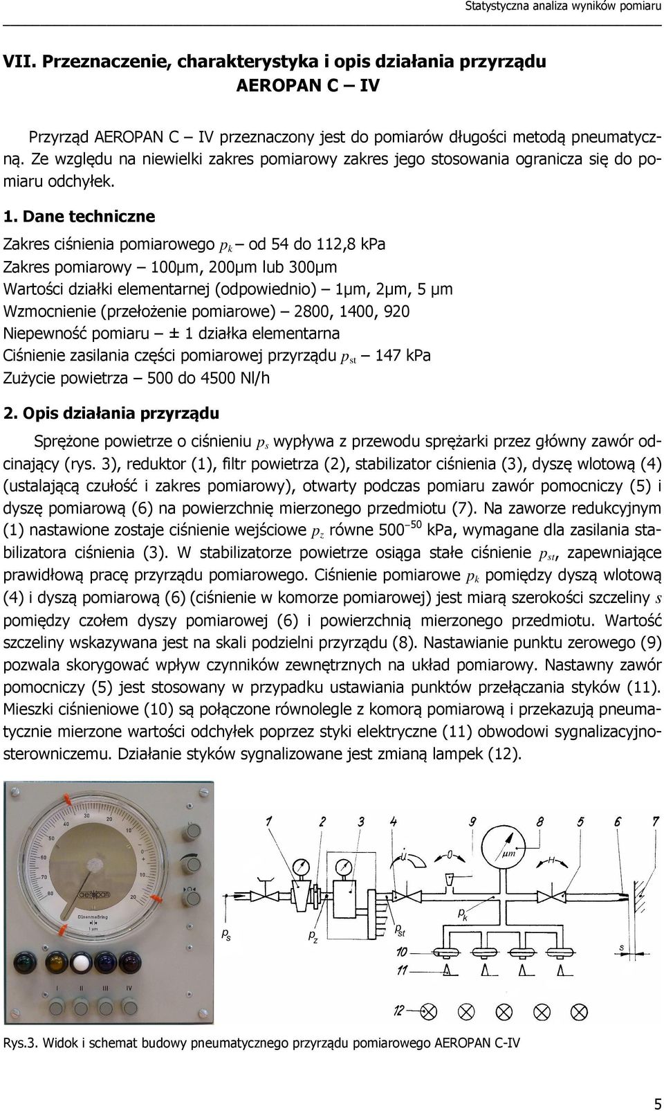 Dane technczne Zakres cśnena pomarowego p k od 54 do 11,8 kpa Zakres pomarowy 100µm, 00µm lub 00µm Wartośc dzałk elementarnej (odpowedno) 1µm, µm, 5 µm Wzmocnene (przełożene pomarowe) 800, 1400, 90