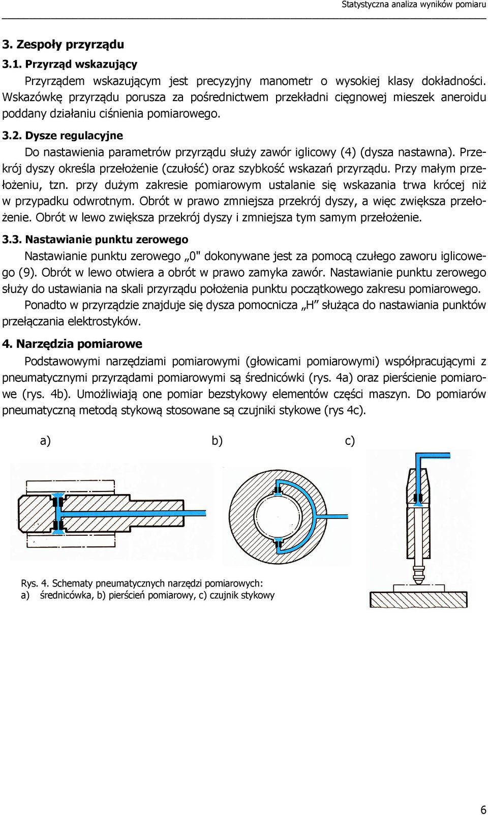 .. Dysze regulacyjne Do nastawena parametrów przyrządu służy zawór glcowy (4) (dysza nastawna). Przekrój dyszy określa przełożene (czułość) oraz szybkość wskazań przyrządu. Przy małym przełożenu, tzn.