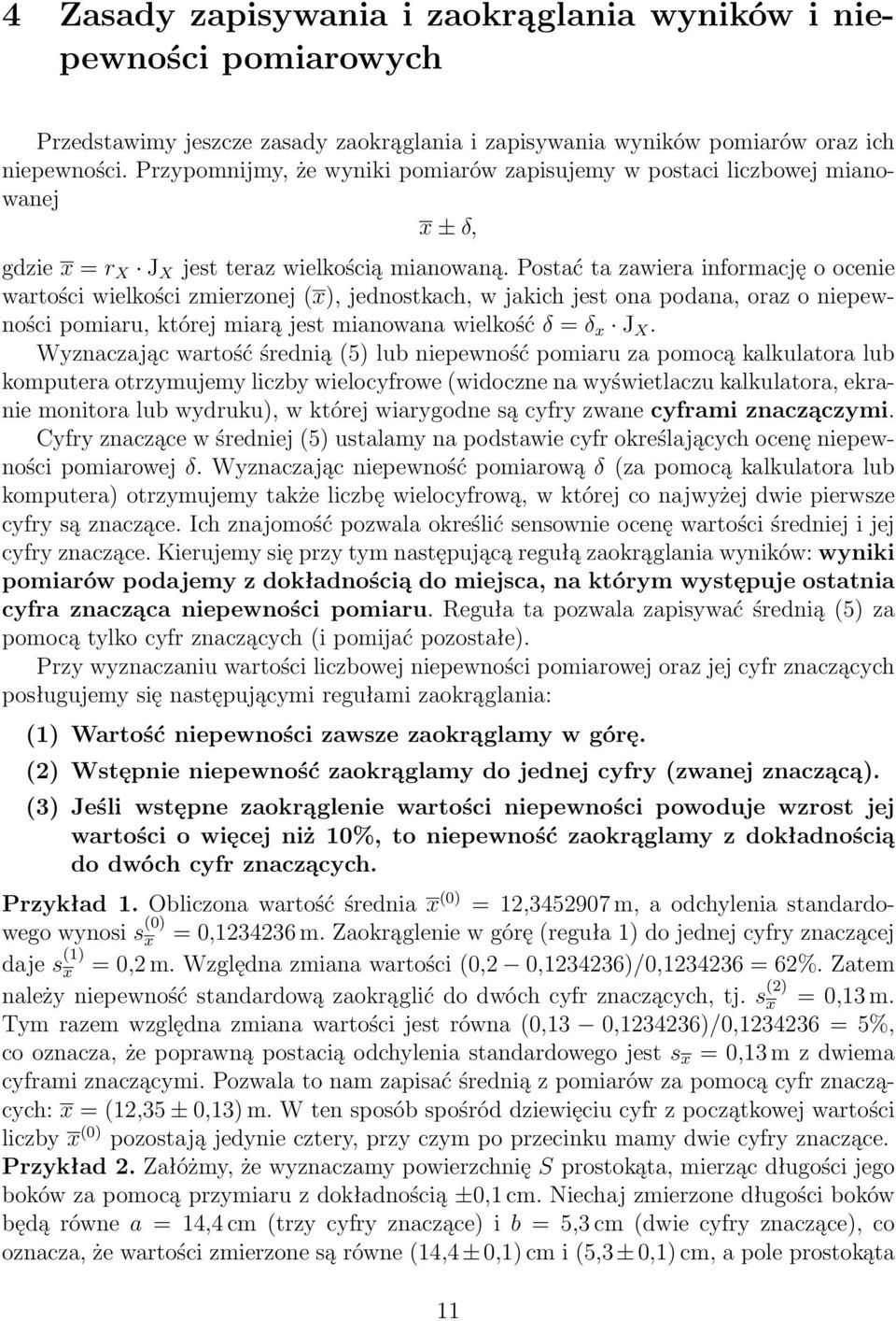 Postać ta zawiera informację o ocenie wartości wielkości zmierzonej (), jednostkach, w jakich jest ona podana, oraz o niepewności pomiaru, której miarą jest mianowana wielkość δ = δ J X.