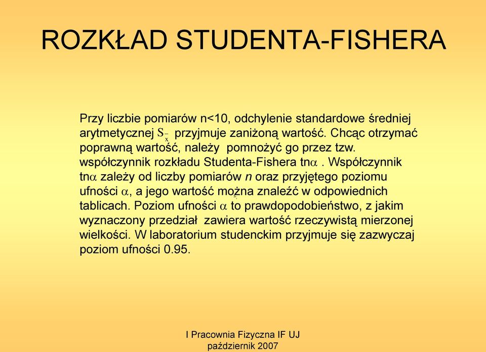 Współczyik t zależy od liczby pomiarów oraz przyjętego poziomu ufości, a jego wartość moża zaleźć w odpowiedich tablicach.