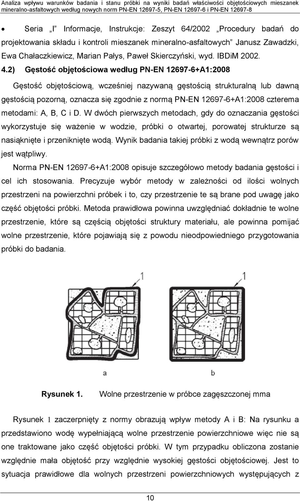 2) Gęstość objętościowa według PN-EN 12697-6+A1:2008 Gęstość objętościową, wcześniej nazywaną gęstością strukturalną lub dawną gęstością pozorną, oznacza się zgodnie z normą PN-EN 12697-6+A1:2008