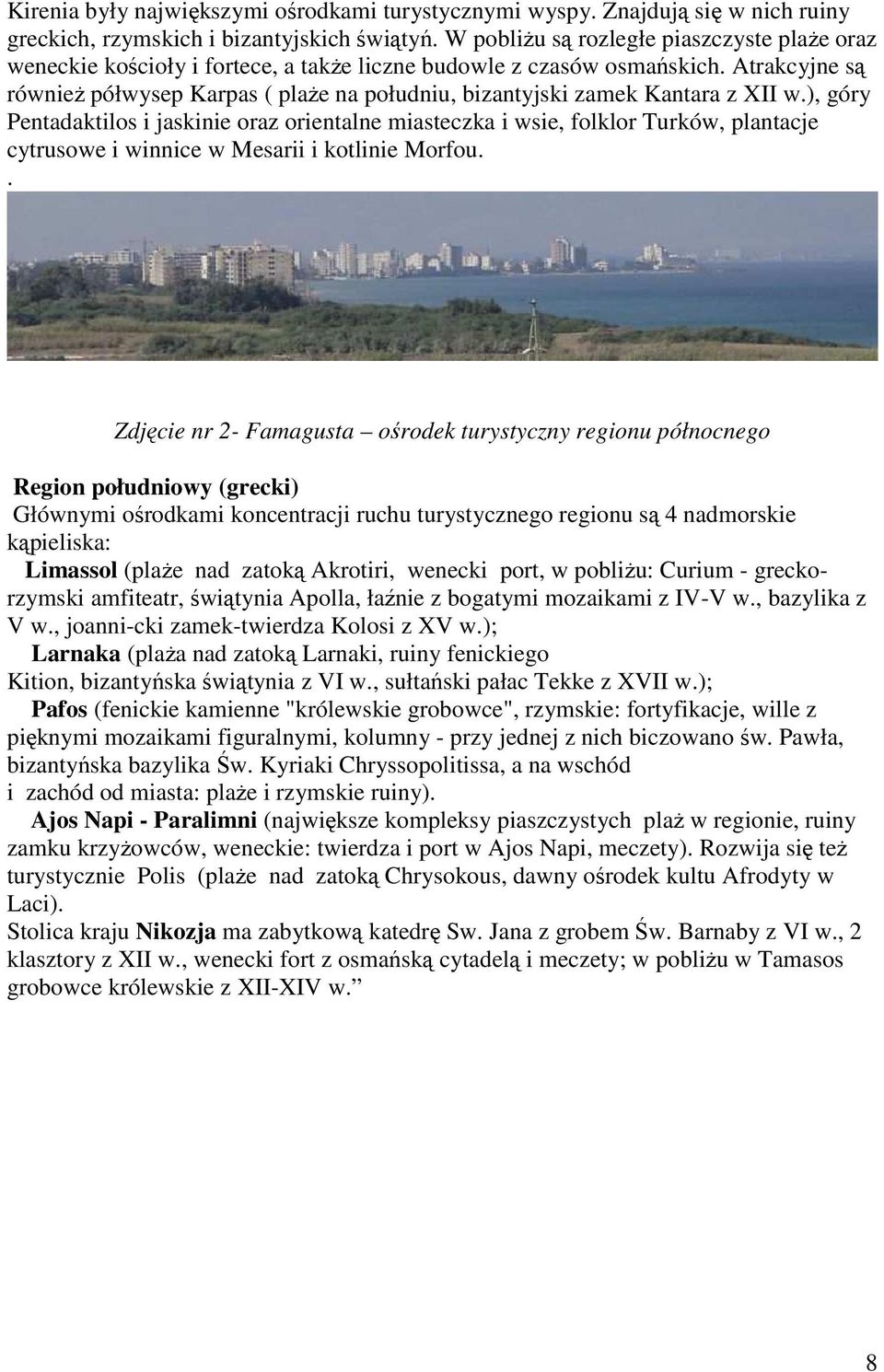 Atrakcyjne są równieŝ półwysep Karpas ( plaŝe na południu, bizantyjski zamek Kantara z XII w.