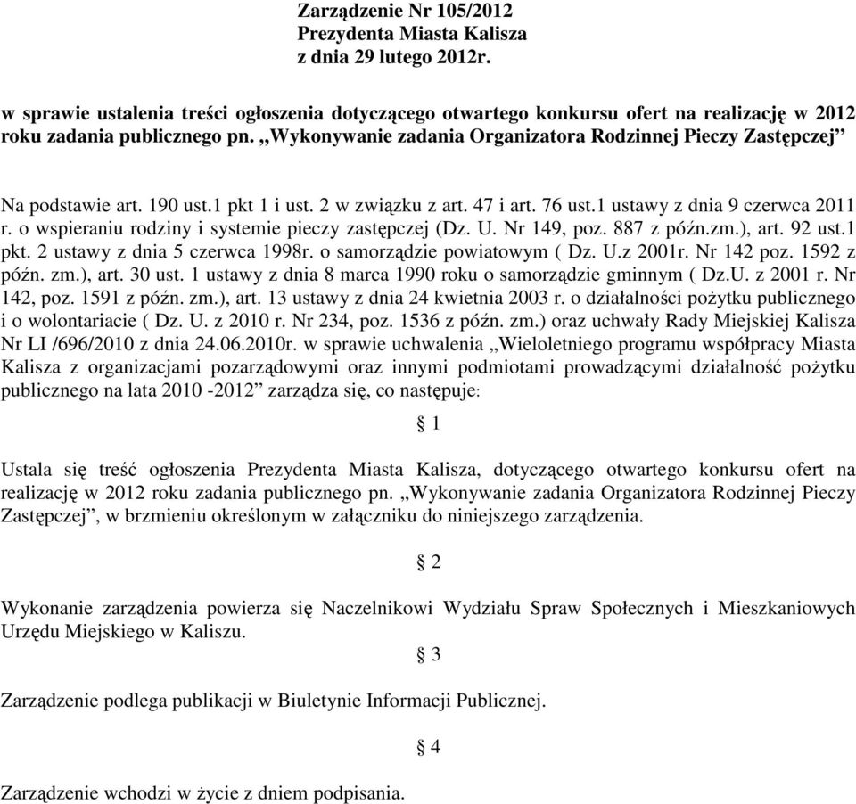 o wspieraniu rodziny i systemie pieczy zastępczej (Dz. U. Nr 149, poz. 887 z późn.zm.), art. 92 ust.1 pkt. 2 ustawy z dnia 5 czerwca 1998r. o samorządzie powiatowym ( Dz. U.z 2001r. Nr 142 poz.