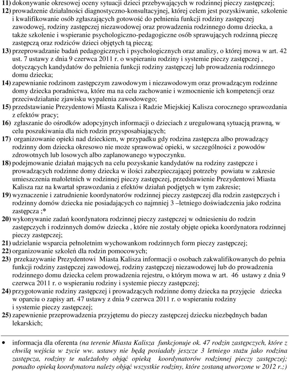 psychologiczno-pedagogiczne osób sprawujących rodzinną pieczę zastępczą oraz rodziców dzieci objętych tą pieczą; 13) przeprowadzanie badań pedagogicznych i psychologicznych oraz analizy, o której