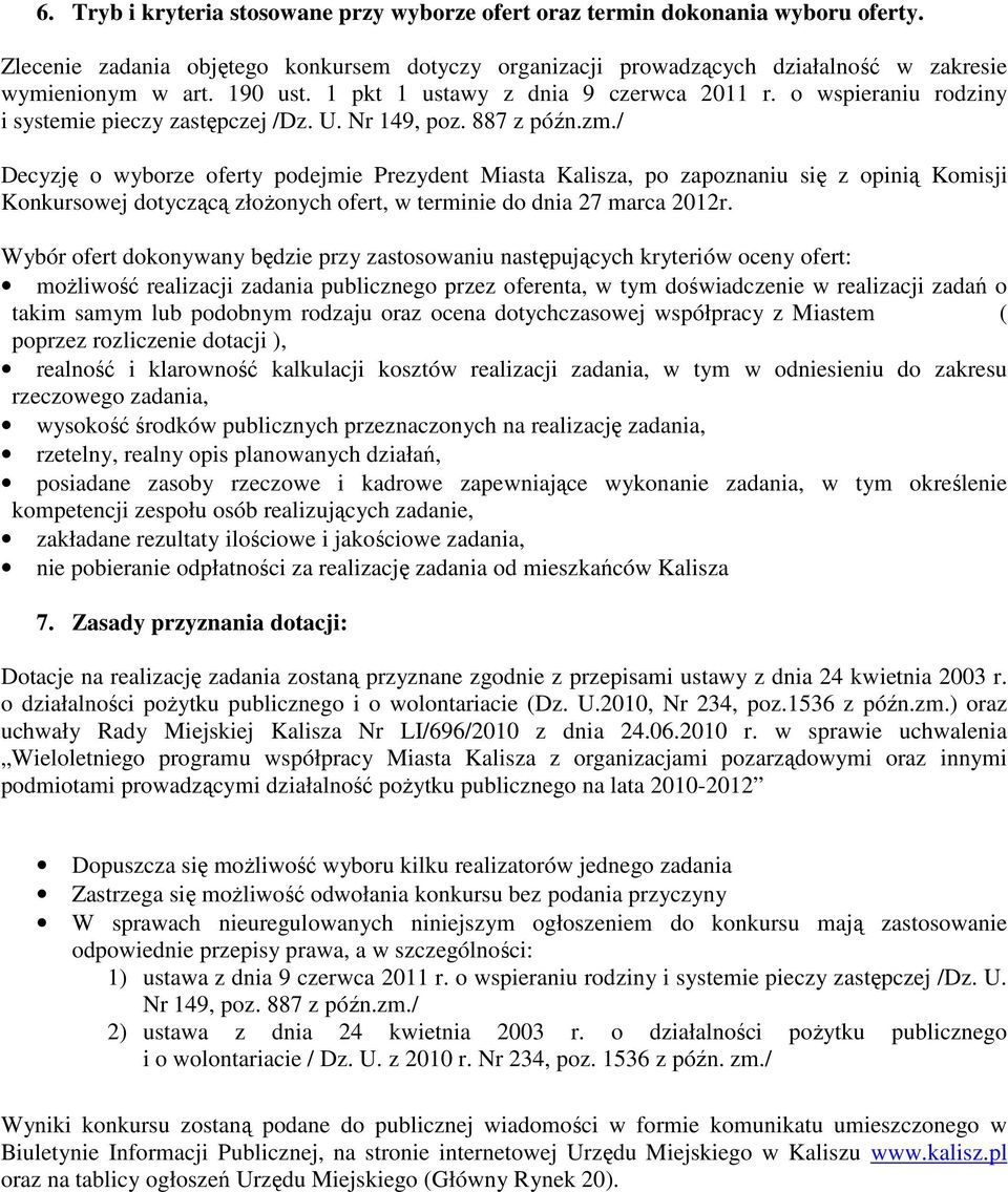 / Decyzję o wyborze oferty podejmie Prezydent Miasta Kalisza, po zapoznaniu się z opinią Komisji Konkursowej dotyczącą złożonych ofert, w terminie do dnia 27 marca 2012r.