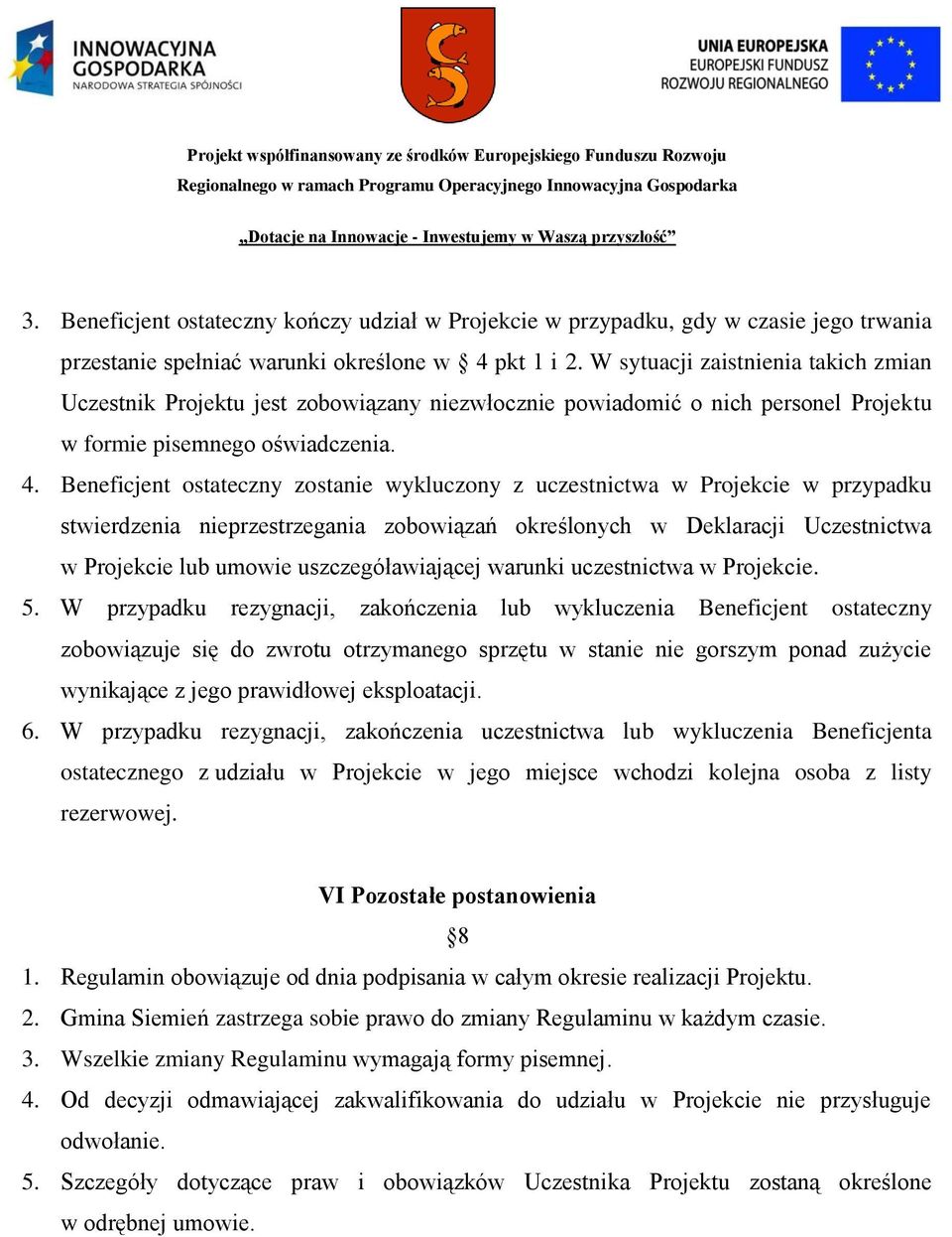 Beneficjent ostateczny zostanie wykluczony z uczestnictwa w Projekcie w przypadku stwierdzenia nieprzestrzegania zobowiązań określonych w Deklaracji Uczestnictwa w Projekcie lub umowie