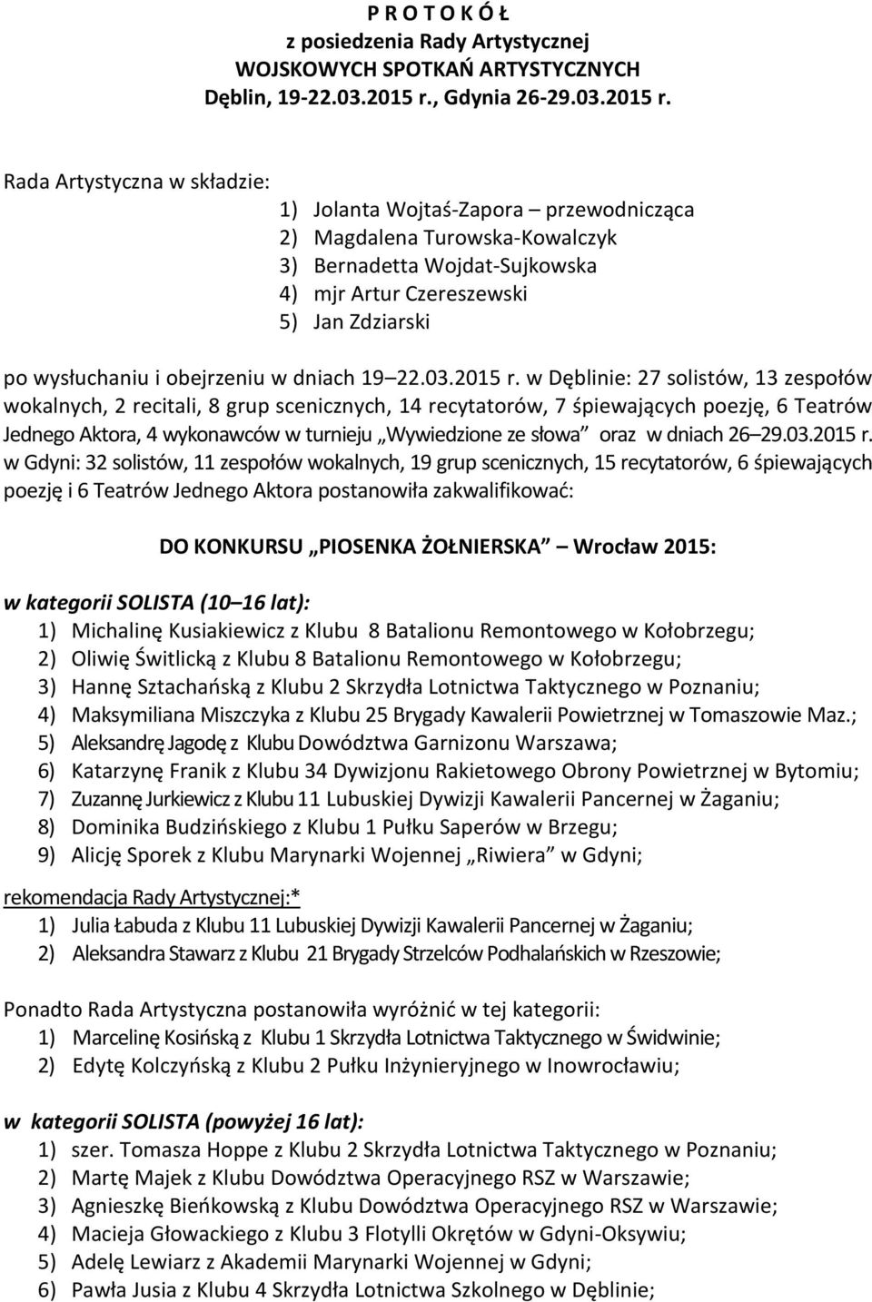 Rada Artystyczna w składzie: 1) Jolanta Wojtaś-Zapora przewodnicząca 2) Magdalena Turowska-Kowalczyk 3) Bernadetta Wojdat-Sujkowska 4) mjr Artur Czereszewski 5) Jan Zdziarski po wysłuchaniu i