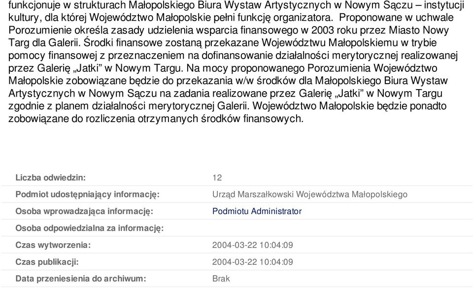 Środki finansowe zostaną przekazane Województwu Małopolskiemu w trybie pomocy finansowej z przeznaczeniem na dofinansowanie działalności merytorycznej realizowanej przez Galerię Jatki w Nowym Targu.