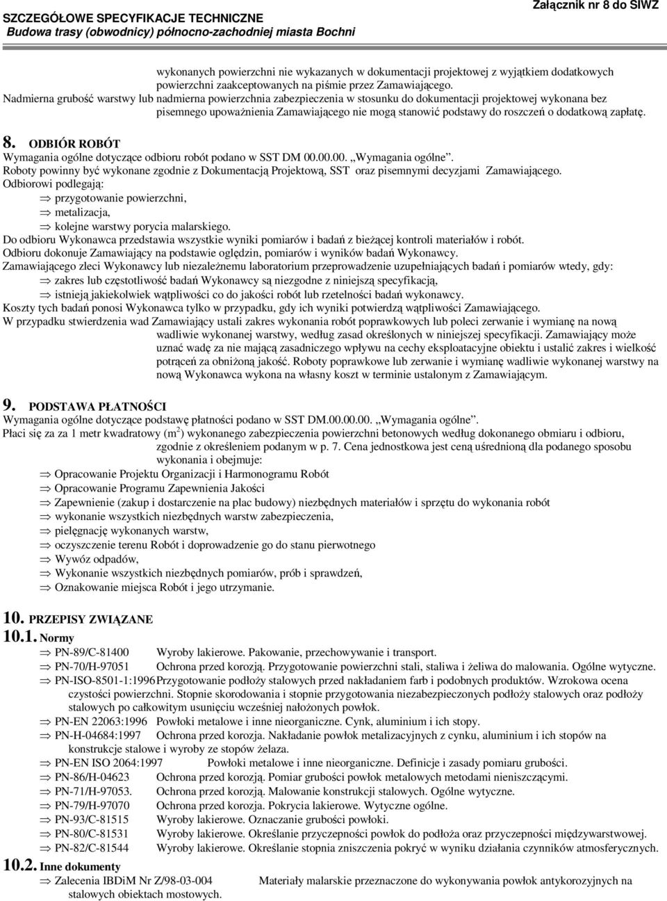 dodatkową zapłatę. 8. ODBIÓR ROBÓT Wymagania ogólne dotyczące odbioru robót podano w SST DM 00.00.00. Wymagania ogólne. Roboty powinny być wykonane zgodnie z Dokumentacją Projektową, SST oraz pisemnymi decyzjami Zamawiającego.