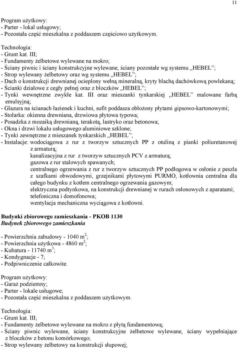 konstrukcji drewnianej ocieplony wełną mineralną, kryty blachą dachówkową powlekaną; - Ścianki działowe z cegły pełnej oraz z bloczków HEBEL ; - Tynki wewnętrzne zwykłe kat.