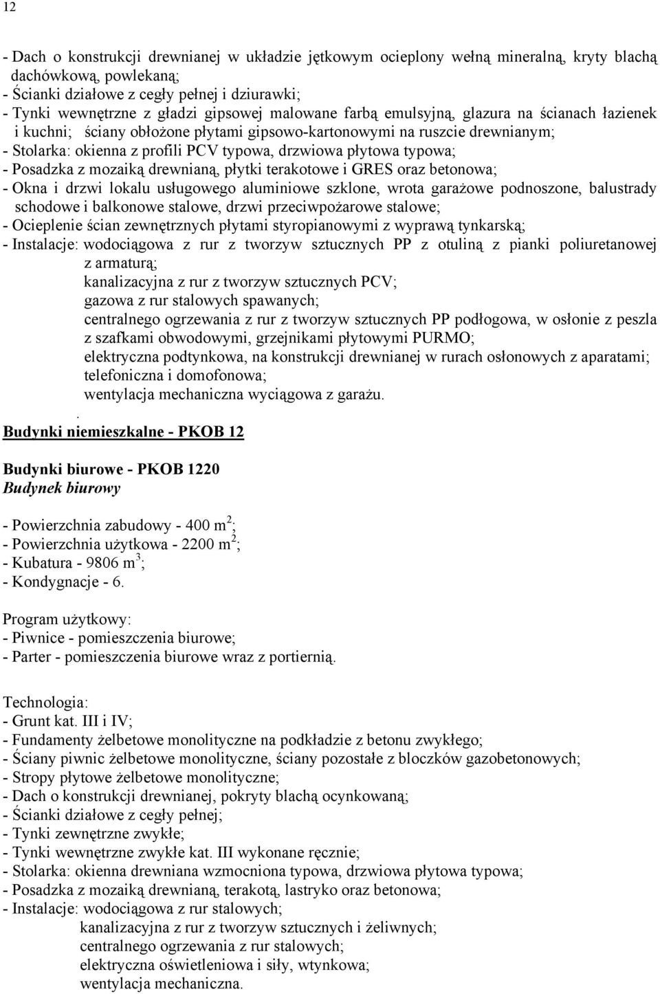 typowa; - Posadzka z mozaiką drewnianą, płytki terakotowe i GRES oraz betonowa; - Okna i drzwi lokalu usługowego aluminiowe szklone, wrota garażowe podnoszone, balustrady schodowe i balkonowe