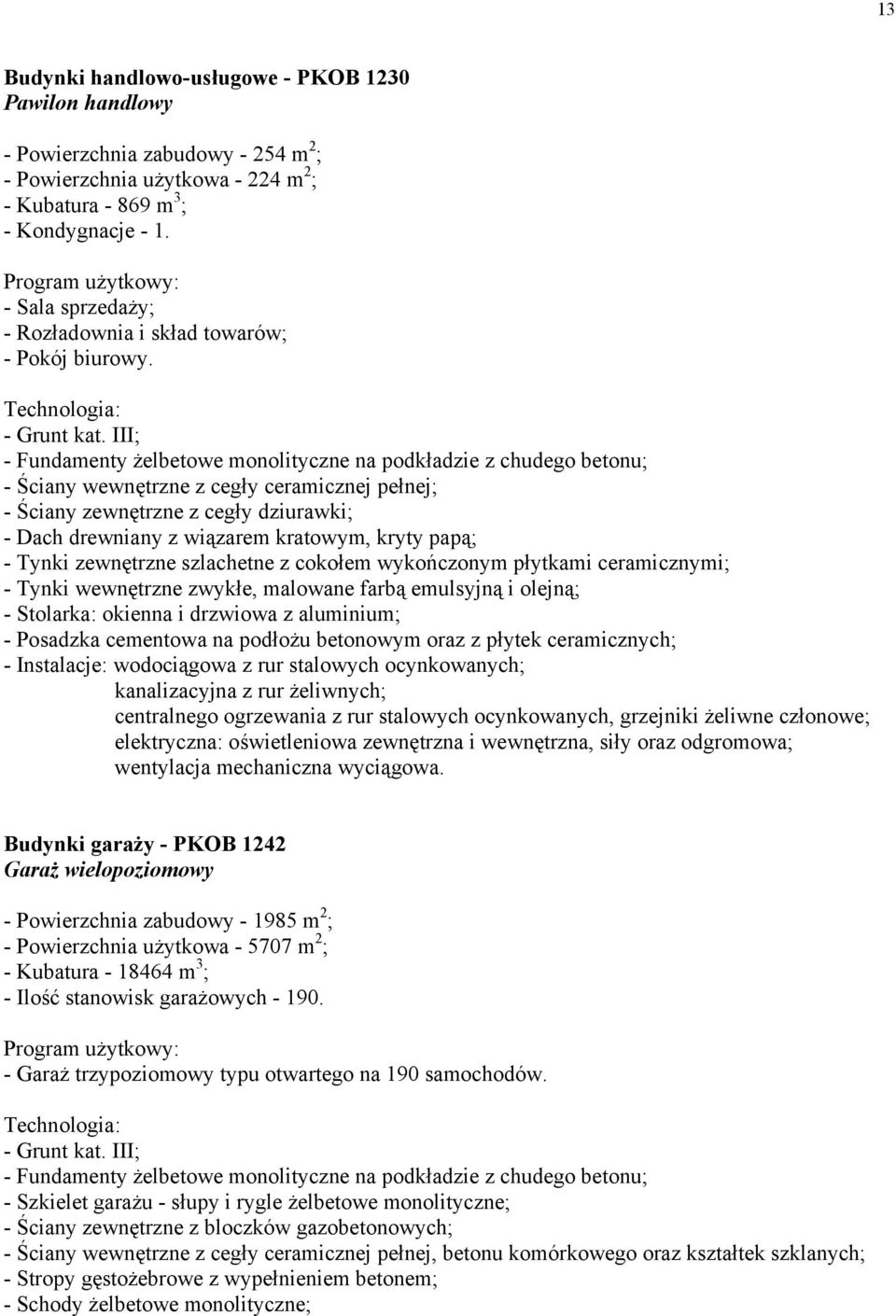 III; - Fundamenty żelbetowe monolityczne na podkładzie z chudego betonu; - Ściany wewnętrzne z cegły ceramicznej pełnej; - Ściany zewnętrzne z cegły dziurawki; - Dach drewniany z wiązarem kratowym,