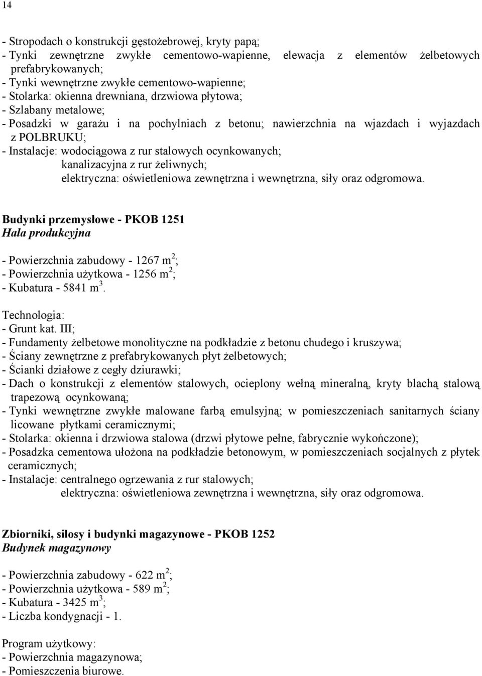 stalowych ocynkowanych; kanalizacyjna z rur żeliwnych; elektryczna: oświetleniowa zewnętrzna i wewnętrzna, siły oraz odgromowa.