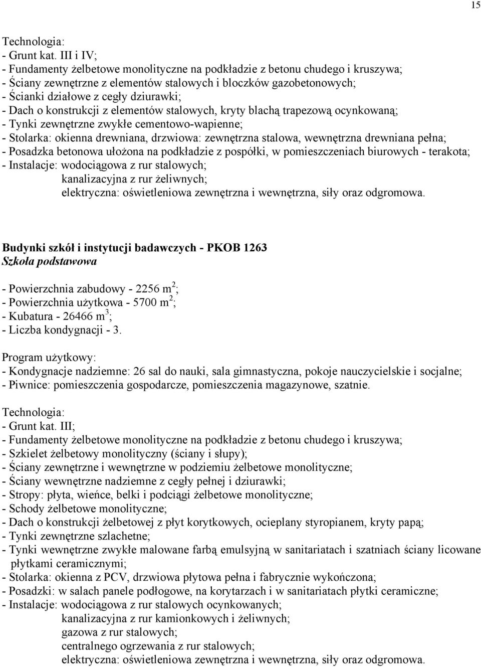 Dach o konstrukcji z elementów stalowych, kryty blachą trapezową ocynkowaną; - Tynki zewnętrzne zwykłe cementowo-wapienne; - Stolarka: okienna drewniana, drzwiowa: zewnętrzna stalowa, wewnętrzna