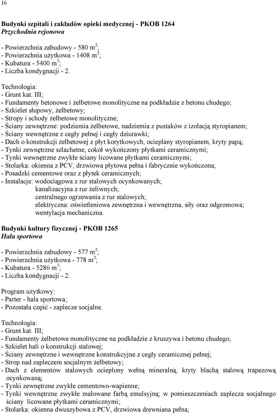 III; - Fundamenty betonowe i żelbetowe monolityczne na podkładzie z betonu chudego; - Szkielet słupowy, żelbetowy; - Stropy i schody żelbetowe monolityczne; - Ściany zewnętrzne: podziemia żelbetowe,