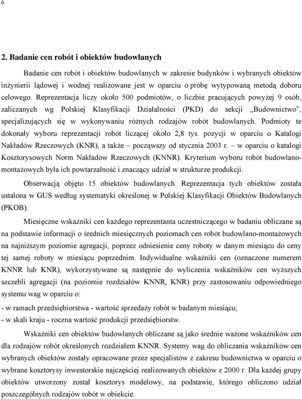 Reprezentacja liczy około 500 podmiotów, o liczbie pracujących powyżej 9 osób, zaliczanych wg Polskiej Klasyfikacji Działalności (PKD) do sekcji Budownictwo, specjalizujących się w wykonywaniu