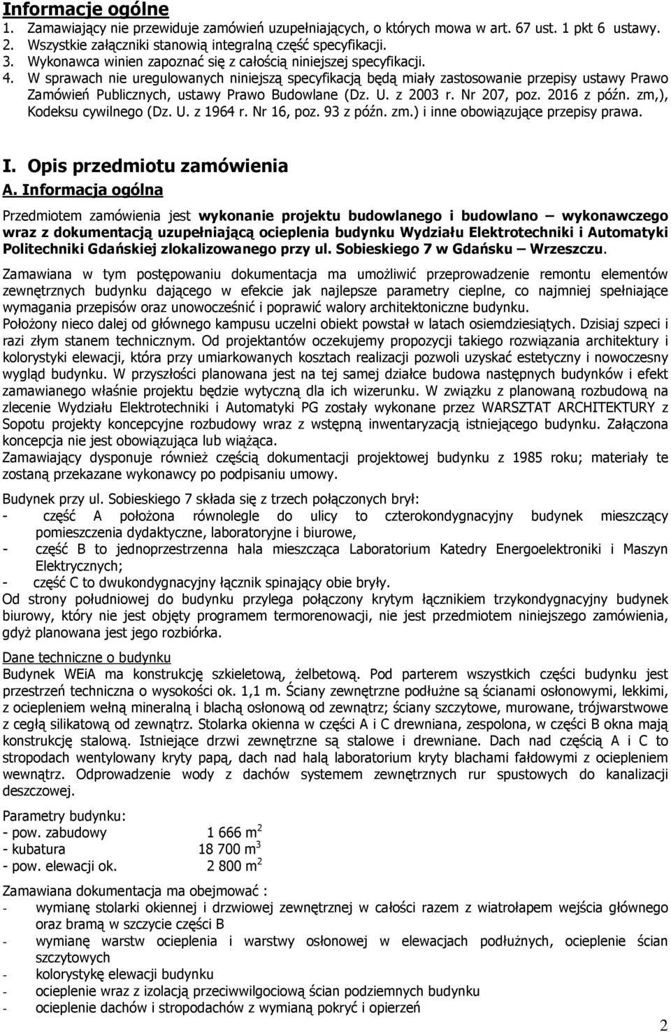 W sprawach nie uregulowanych niniejszą specyfikacją będą miały zastosowanie przepisy ustawy Prawo Zamówień Publicznych, ustawy Prawo Budowlane (Dz. U. z 2003 r. Nr 207, poz. 2016 z późn.