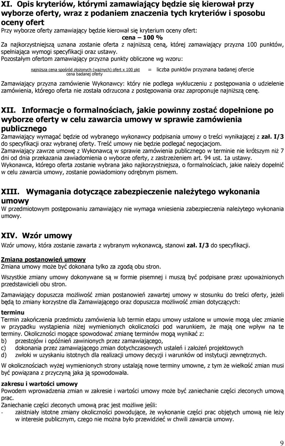 Pozostałym ofertom zamawiający przyzna punkty obliczone wg wzoru: najniŝsza cena spośród złoŝonych (waŝnych) ofert x 100 pkt cena badanej oferty = liczba punktów przyznana badanej ofercie Zamawiający