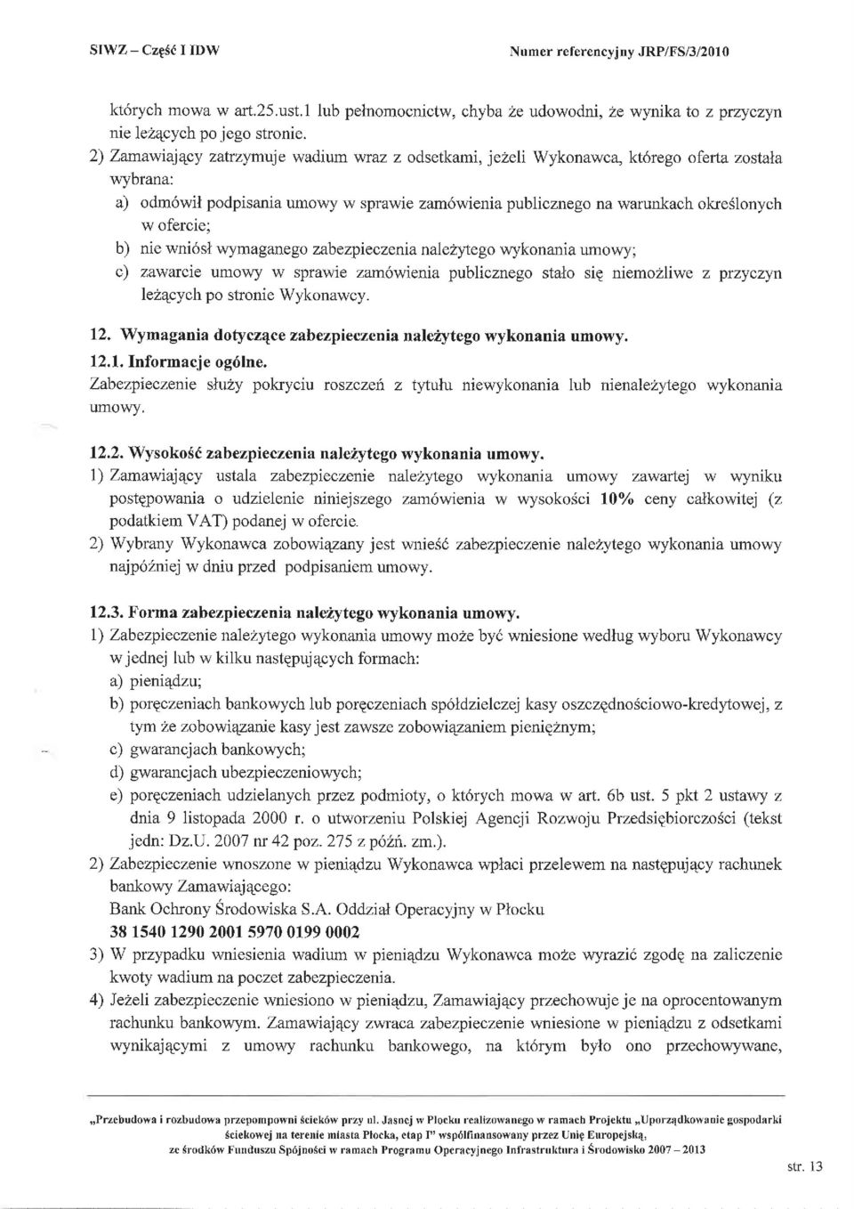 nie wni6str wymaganego zabezpieczenia nalez\/lego wykonania umowy; c) zawarcie umo\4y w sprawie zam6wienia publicznego stalo siq niemozliwe z przyczyn le24cych po stronie Wykonawcy. 12.