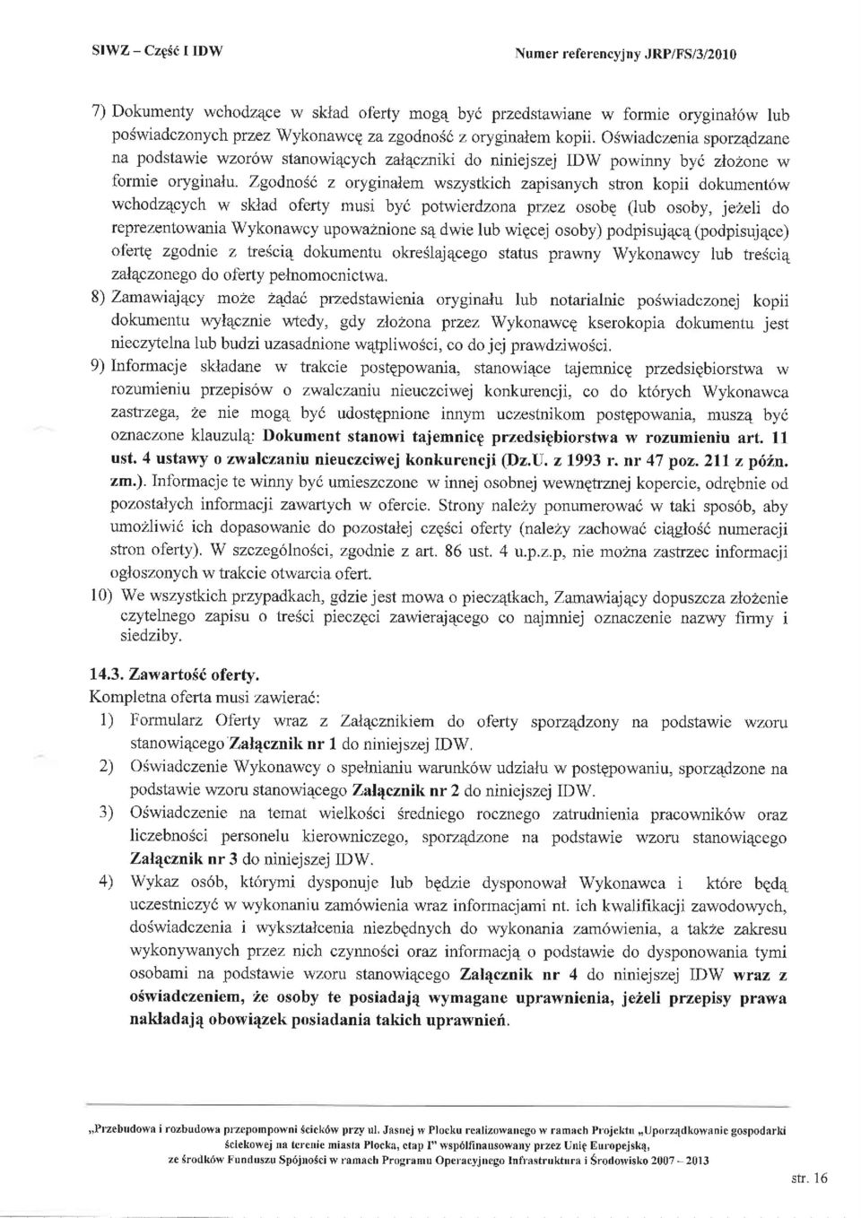 Zgodnodi z oryginalem wszystkich zapisanych stron kopii dokument6w wchodz4cych w sklad oferty musi byi potwierdzo na przez osobg (lub osoby, jezeli do reprezentowania Wykonawcy upowaznione s4 dwie