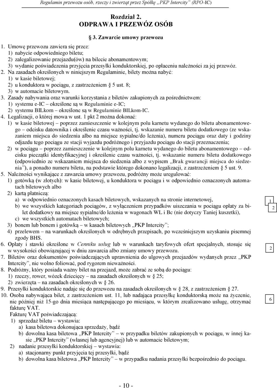 należności za jej przewóz.. Na zasadach określonych w niniejszym Regulaminie, bilety można nabyć: 1) w kasie biletowej; ) u konduktora w pociągu, z zastrzeżeniem 5 ust. 8; 3)