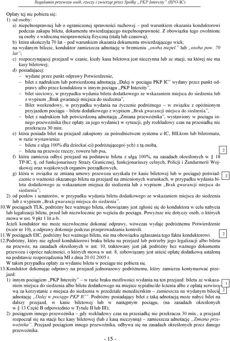 Z obowiązku tego zwolnione są osoby z widoczną niesprawnością fizyczną (stałą lub czasową); b) która ukończyła 70 lat pod warunkiem okazania dokumentu stwierdzającego wiek; na wydanym bilecie,